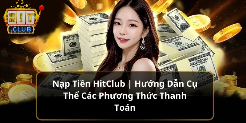Nạp tiền Hit Club bằng nhiều phương thức khác nhau cho anh em lựa chọn